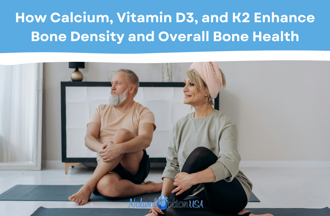 How Calcium, Vitamin D3, and K2 Enhance Bone Density and Overall Bone Health