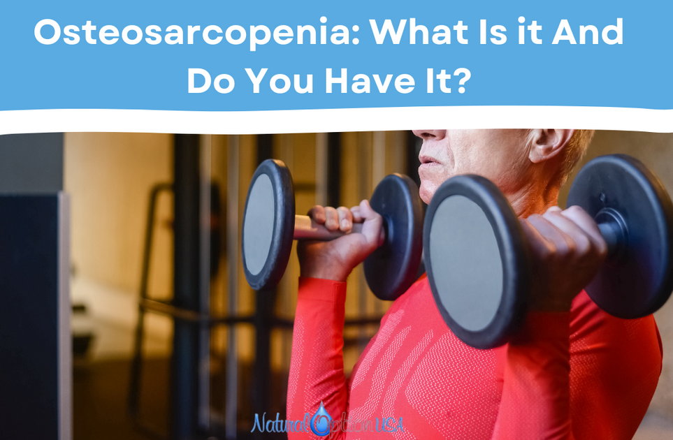 Osteosarcopenia: What Is It And Do You Have It? – Natural Option USA