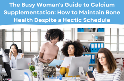 The Busy Woman's Guide to Calcium Supplementation: How to Maintain Bone Health Despite a Hectic Schedule