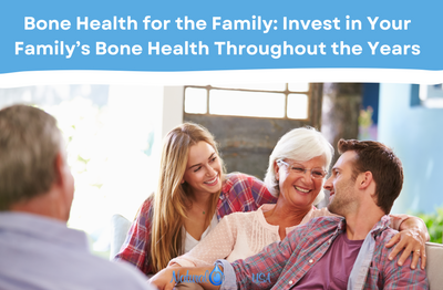 Bone Health for the Family: Invest in Your Family’s Bone Health Throughout the Years