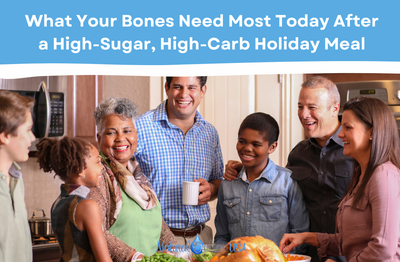 What Your Bones Need Most Today After a High-Sugar, High-Carb Holiday Meal